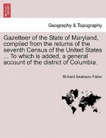 Gazetteer of the State of Maryland, Compiled from the Returns of the Seventh Census of the United States ... to Which Is Added, a General Account of t