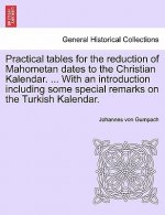 Practical Tables for the Reduction of Mahometan Dates to the Christian Kalendar. ... with an Introduction Including Some Special Remarks on the Turkis