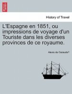 L'Espagne En 1851, Ou Impressions de Voyage D'Un Touriste Dans Les Diverses Provinces de Ce Royaume.