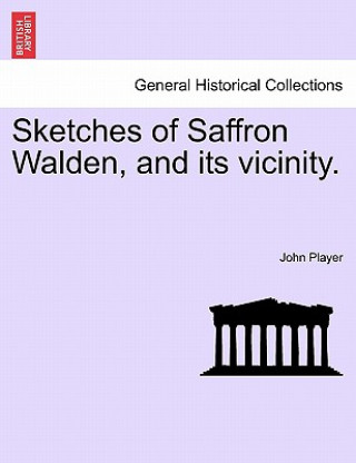 Sketches of Saffron Walden, and Its Vicinity.
