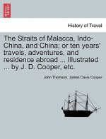Straits of Malacca, Indo-China, and China; or ten years' travels, adventures, and residence abroad ... Illustrated ... by J. D. Cooper, etc.