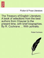 Treasury of English Literature. A book of selections from the best authors from Chaucer to the present time, with brief biographies. By R. Cochrane ..