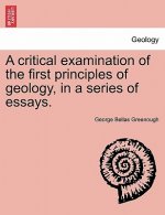Critical Examination of the First Principles of Geology, in a Series of Essays.