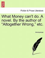 What Money Can't Do. a Novel. by the Author of 