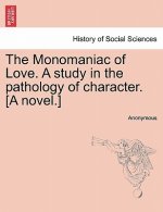 Monomaniac of Love. a Study in the Pathology of Character. [A Novel.]
