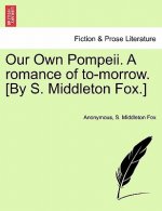 Our Own Pompeii. a Romance of To-Morrow. [By S. Middleton Fox.]