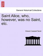 Saint Alice, Who, However, Was No Saint, Etc. Vol. III