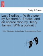 Last Studies ... with a Poem by Stopford A. Brooke, and an Appreciation by Henry James. [With a Portrait.]