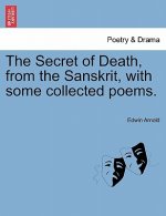 Secret of Death, from the Sanskrit, with Some Collected Poems.