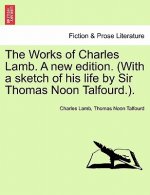 Works of Charles Lamb. a New Edition. (with a Sketch of His Life by Sir Thomas Noon Talfourd.).