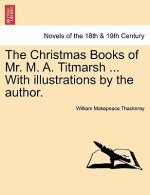 Christmas Books of Mr. M. A. Titmarsh ... with Illustrations by the Author.