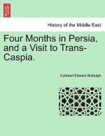 Four Months in Persia, and a Visit to Trans-Caspia.