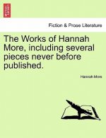 Works of Hannah More, Including Several Pieces Never Before Published.