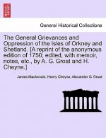 General Grievances and Oppression of the Isles of Orkney and Shetland. [A Reprint of the Anonymous Edition of 1750; Edited, with Memoir, Notes, Etc.,