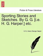 Sporting Stories and Sketches. by G. G. [I.E. H. G. Harper.] Etc.