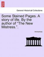 Some Stained Pages. a Story of Life. by the Author of 