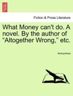What Money Can't Do. a Novel. by the Author of 