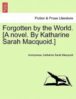 Forgotten by the World. [A Novel. by Katharine Sarah Macquoid.]