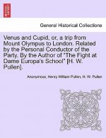 Venus and Cupid, Or, a Trip from Mount Olympus to London. Related by the Personal Conductor of the Party. by the Author of 