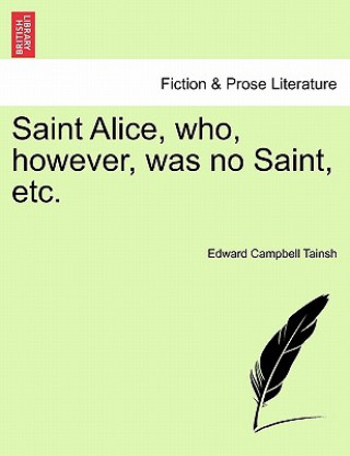 Saint Alice, Who, However, Was No Saint, Etc.