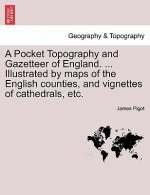 Pocket Topography and Gazetteer of England. ... Illustrated by maps of the English counties, and vignettes of cathedrals, etc. Vol. I
