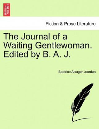 Journal of a Waiting Gentlewoman. Edited by B. A. J.