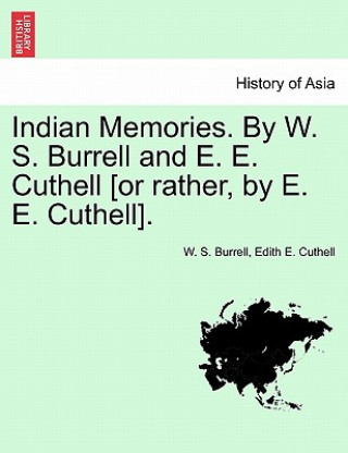 Indian Memories. by W. S. Burrell and E. E. Cuthell [Or Rather, by E. E. Cuthell].