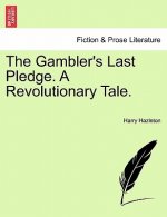 Gambler's Last Pledge. a Revolutionary Tale.