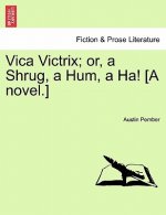 Vica Victrix; Or, a Shrug, a Hum, a Ha! [A Novel.] Vol. II.