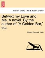 Betwixt My Love and Me. a Novel. by the Author of 