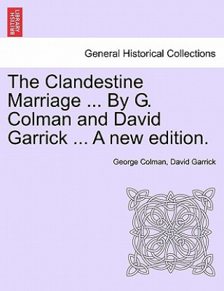 Clandestine Marriage ... by G. Colman and David Garrick ... a New Edition.