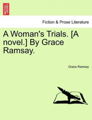 Woman's Trials. [A Novel.] by Grace Ramsay.