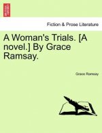 Woman's Trials. [A Novel.] by Grace Ramsay.