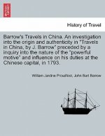 Barrow's Travels in China. an Investigation Into the Origin and Authenticity in Travels in China, by J. Barrow Preceded by a Inquiry Into the Nature o