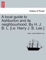 Local Guide to Ashburton and Its Neighbourhood. by H. J. B. L. [i.E. Harry J. B. Lee.]