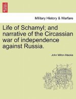 Life of Schamyl; And Narrative of the Circassian War of Independence Against Russia.