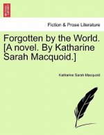 Forgotten by the World. [A Novel. by Katharine Sarah Macquoid.]