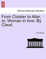 From Cloister to Altar, Or, Woman in Love. by Claud.