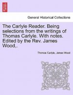 Carlyle Reader. Being Selections from the Writings of Thomas Carlyle. with Notes. Edited by the Rev. James Wood, . Part II