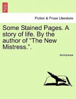 Some Stained Pages. a Story of Life. by the Author of 
