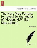Hon. Miss Ferrard. [a Novel.] by the Author of Hogan, M.P. [i.E. May Laffan.]
