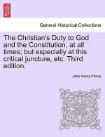 Christian's Duty to God and the Constitution, at All Times; But Especially at This Critical Juncture, Etc. Third Edition.