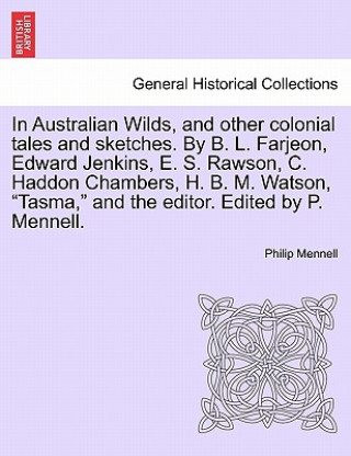In Australian Wilds, and Other Colonial Tales and Sketches. by B. L. Farjeon, Edward Jenkins, E. S. Rawson, C. Haddon Chambers, H. B. M. Watson, Tasma