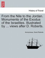 From the Nile to the Jordan. Monuments of the Exodus of the Israelites. Illustrated by ... Views After D. Roberts.