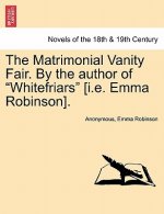 Matrimonial Vanity Fair. by the Author of Whitefriars [I.E. Emma Robinson]. Vol. III.