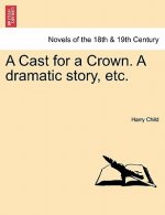 Cast for a Crown. a Dramatic Story, Etc.