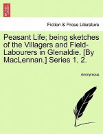 Peasant Life; Being Sketches of the Villagers and Field-Labourers in Glenaldie. [By MacLennan.] Series 1, 2.
