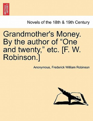 Grandmother's Money. by the Author of One and Twenty, Etc. [F. W. Robinson.] Vol. II