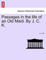 Passages in the Life of an Old Maid. by J. C. K.