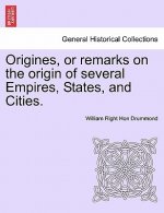 Origines, or Remarks on the Origin of Several Empires, States, and Cities. Vol. I